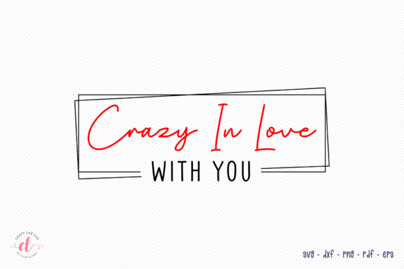 Crazy in Love with You, Valentines SVG for Graphics and Crafts