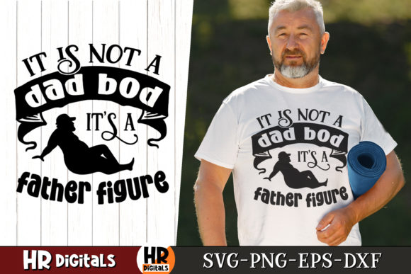 It Is Not a Dad Bod It’s a Father Figure Graphics