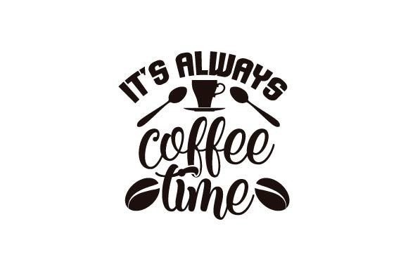 Its Always Coffee Time Graphics for Crafts